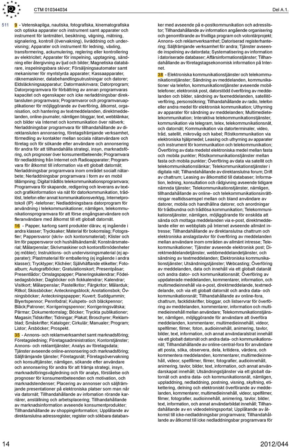 9 - Vetenskapliga, nautiska, fotografiska, kinematografiska och optiska apparater och instrument samt apparater och instrument för lantmäteri, besiktning, vägning, mätning, signalering, kontroll