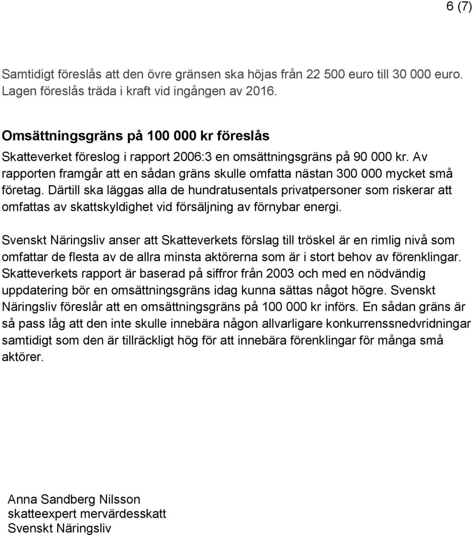 Av rapporten framgår att en sådan gräns skulle omfatta nästan 300 000 mycket små företag.