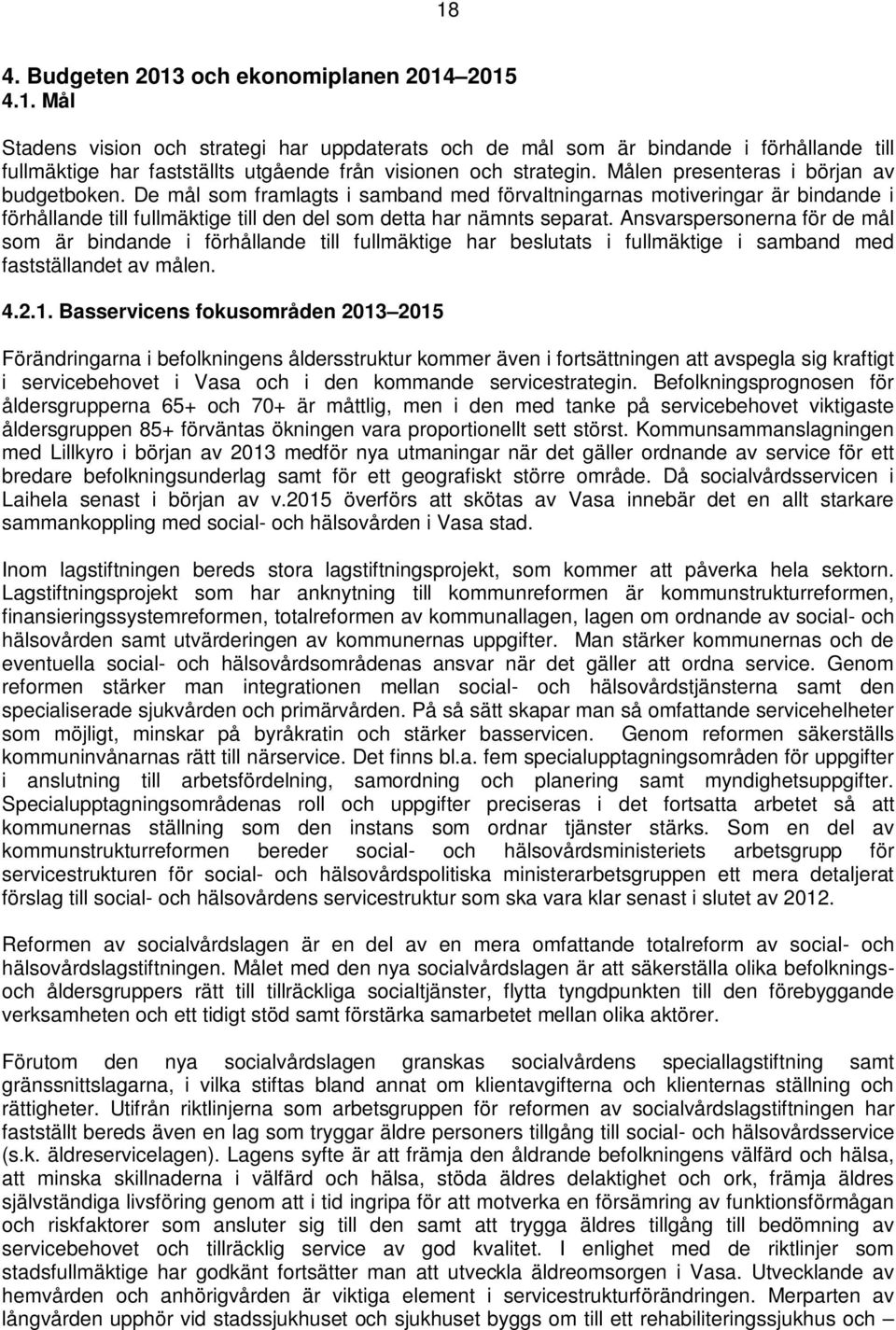 Ansvarspersonerna för de mål som är bindande i förhållande till fullmäktige har beslutats i fullmäktige i samband med fastställandet av målen. 4.2.1.