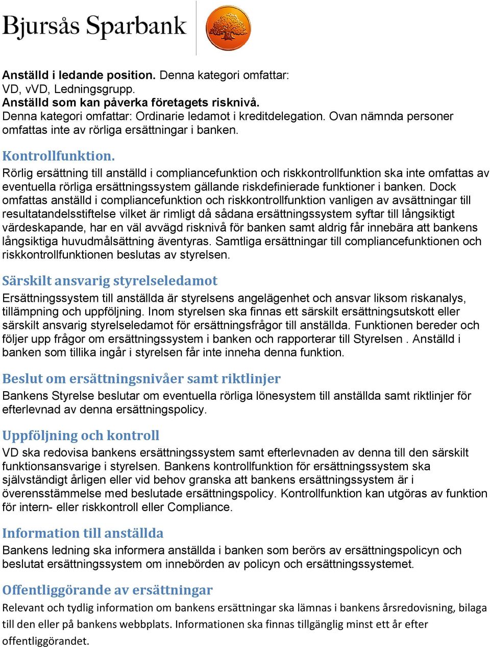 Rörlig ersättning till anställd i compliancefunktion och riskkontrollfunktion ska inte omfattas av eventuella rörliga ersättningssystem gällande riskdefinierade funktioner i banken.