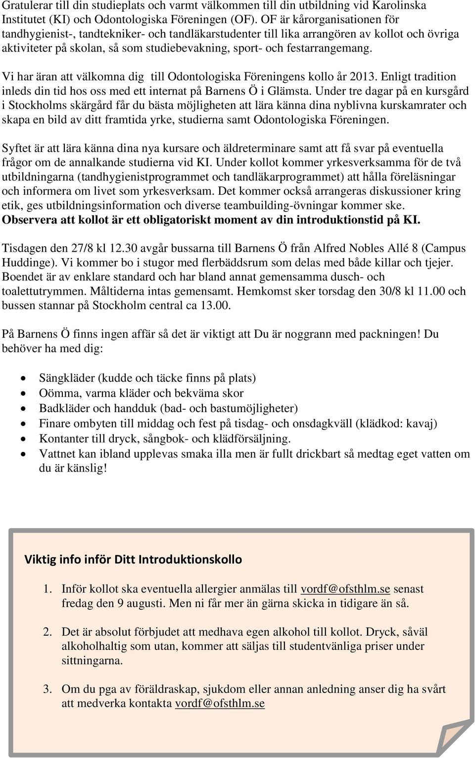 Vi har äran att välkomna dig till Odontologiska Föreningens kollo år 2013. Enligt tradition inleds din tid hos oss med ett internat på Barnens Ö i Glämsta.