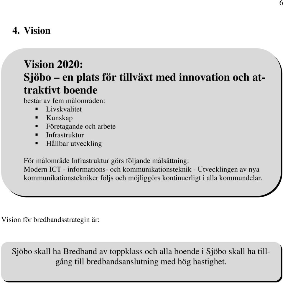 och kommunikationsteknik - Utvecklingen av nya kommunikationstekniker följs och möjliggörs kontinuerligt i alla kommundelar.