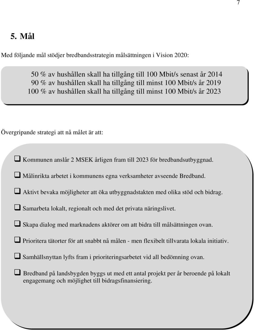 Målinrikta arbetet i kommunens egna verksamheter avseende Bredband. Aktivt bevaka möjligheter att öka utbyggnadstakten med olika stöd och bidrag.