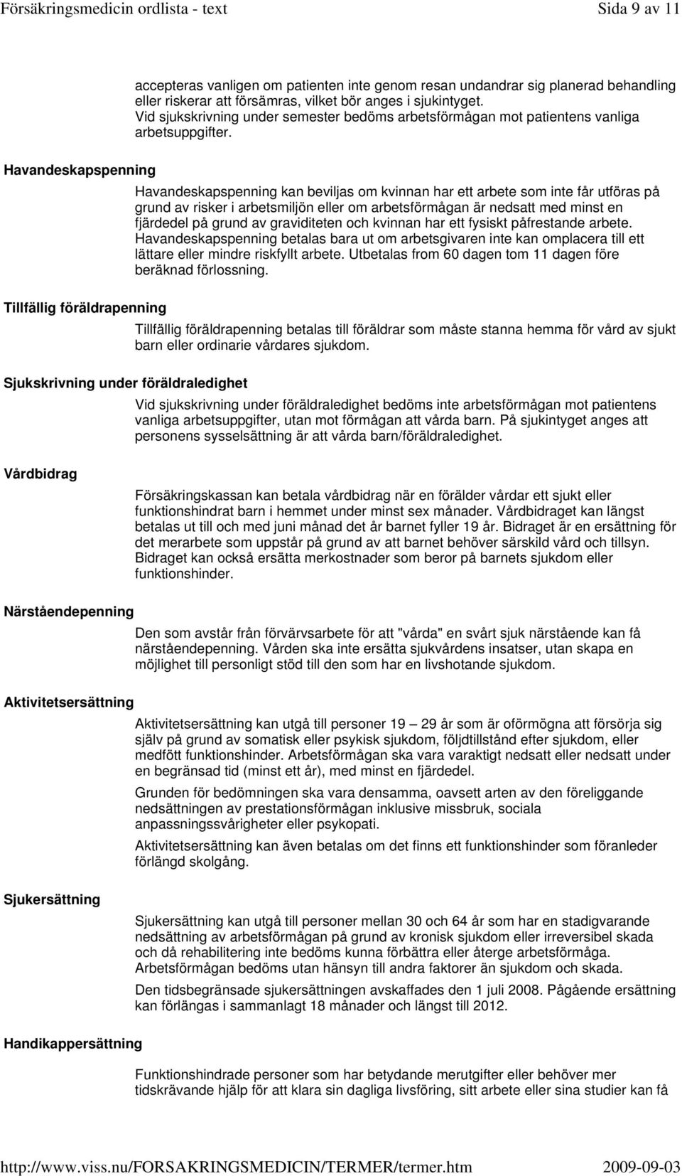 Havandeskapspenning kan beviljas om kvinnan har ett arbete som inte får utföras på grund av risker i arbetsmiljön eller om arbetsförmågan är nedsatt med minst en fjärdedel på grund av graviditeten