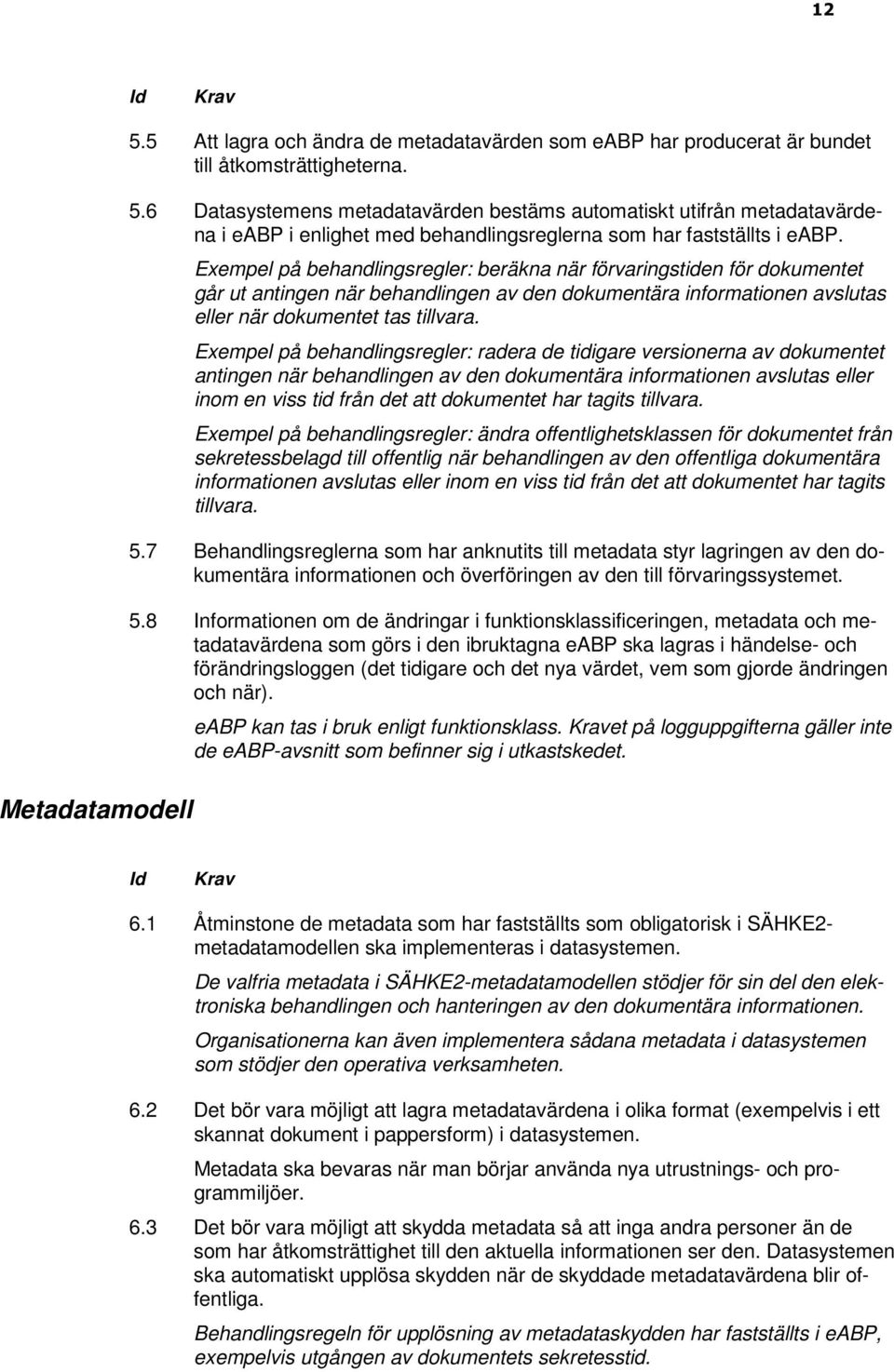 Exempel på behandlingsregler: radera de tidigare versionerna av dokumentet antingen när behandlingen av den dokumentära informationen avslutas eller inom en viss tid från det att dokumentet har