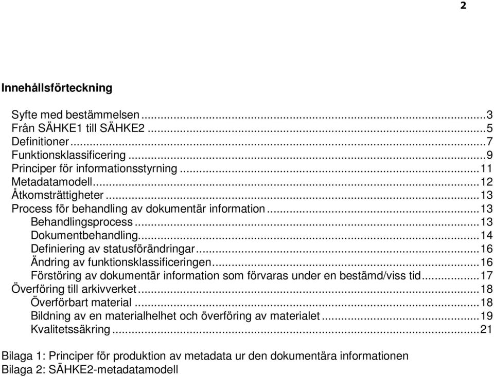 .. 16 Ändring av funktionsklassificeringen... 16 Förstöring av dokumentär information som förvaras under en bestämd/viss tid... 17 Överföring till arkivverket... 18 Överförbart material.