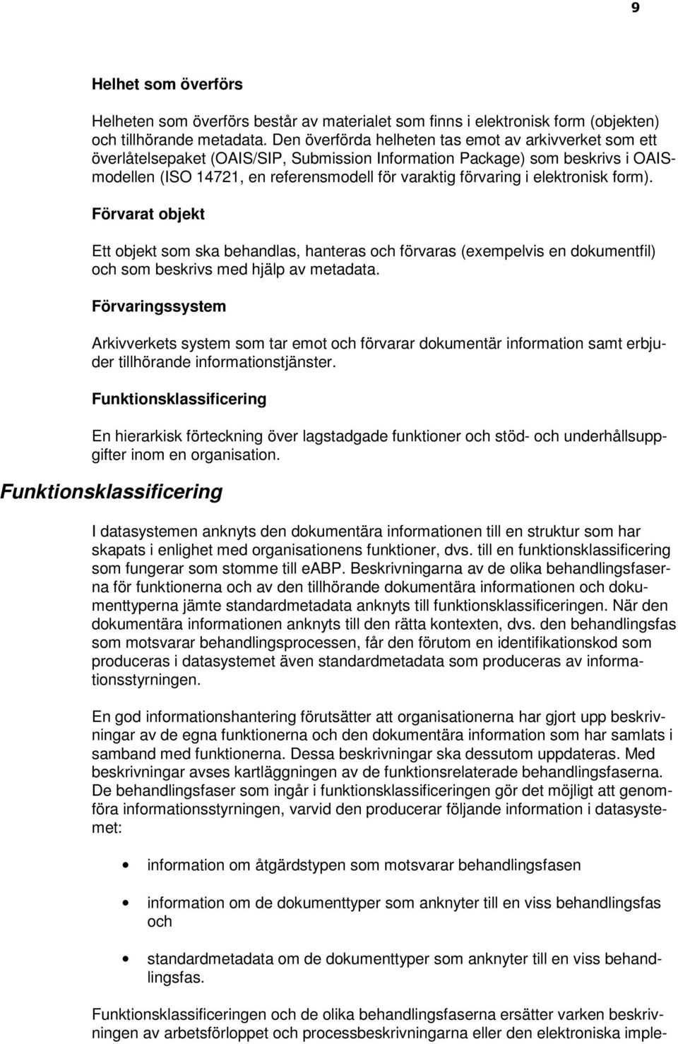 elektronisk form). Förvarat objekt Ett objekt som ska behandlas, hanteras och förvaras (exempelvis en dokumentfil) och som beskrivs med hjälp av metadata.