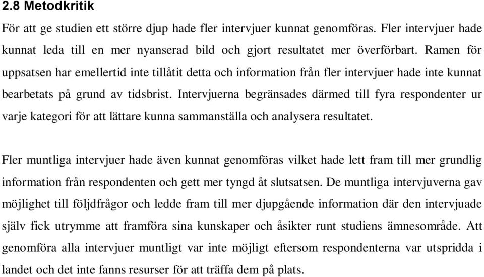 Intervjuerna begränsades därmed till fyra respondenter ur varje kategori för att lättare kunna sammanställa och analysera resultatet.