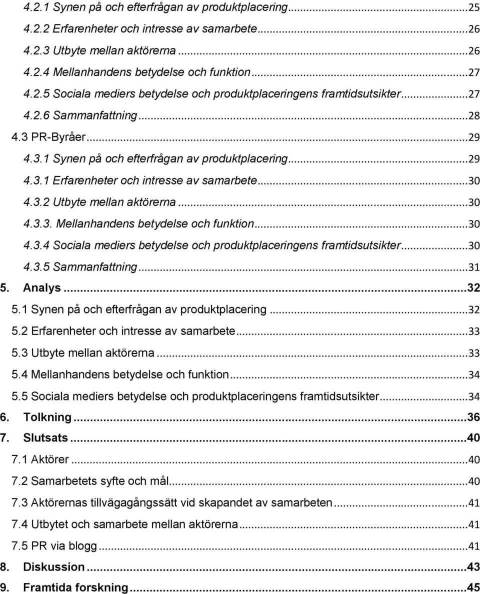 .. 30 4.3.4 Sociala mediers betydelse och produktplaceringens framtidsutsikter... 30 4.3.5 Sammanfattning... 31 5. Analys...32 5.1 Synen på och efterfrågan av produktplacering... 32 5.