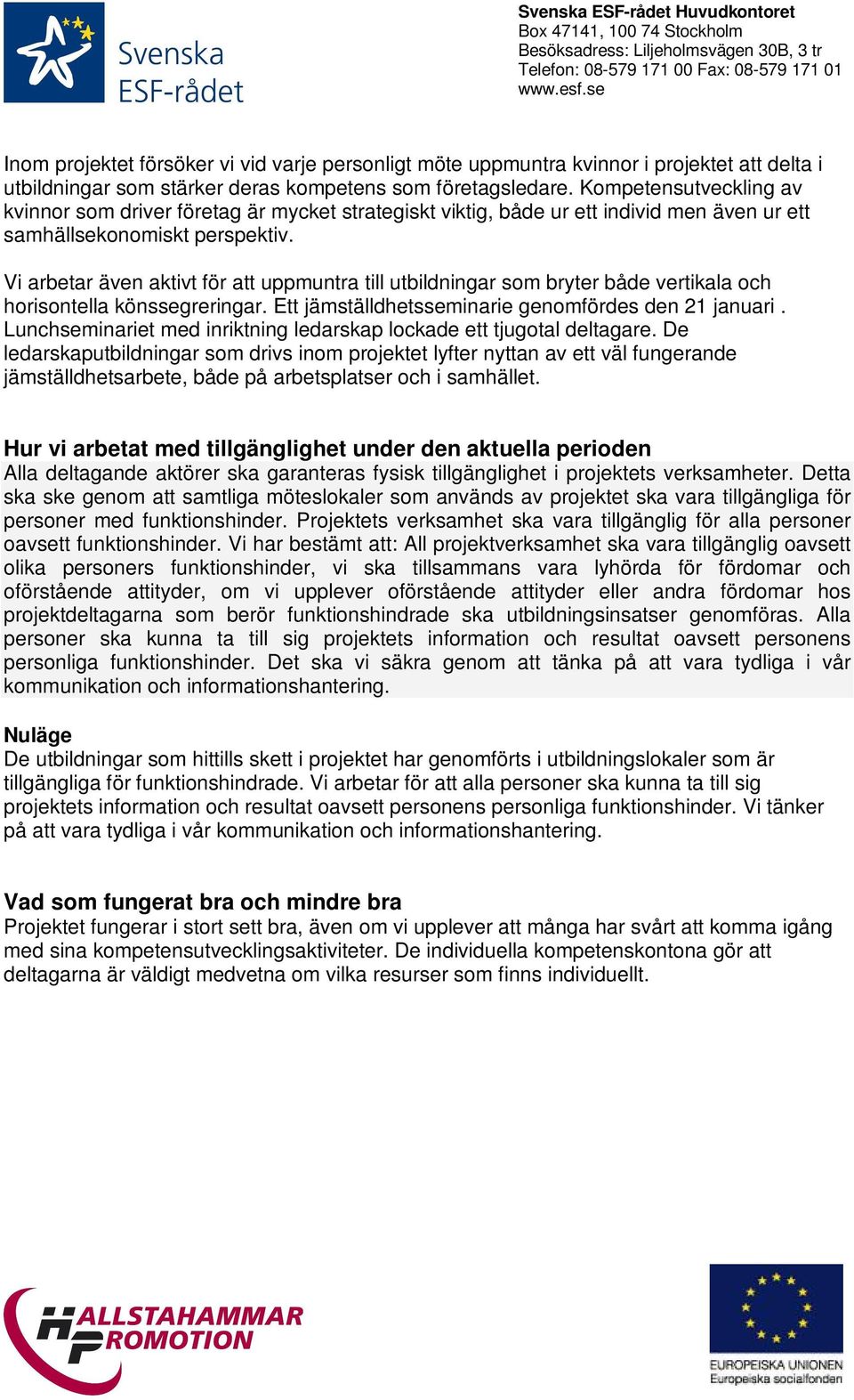 Vi arbetar även aktivt för att uppmuntra till utbildningar som bryter både vertikala och horisontella könssegreringar. Ett jämställdhetsseminarie genomfördes den 21 januari.