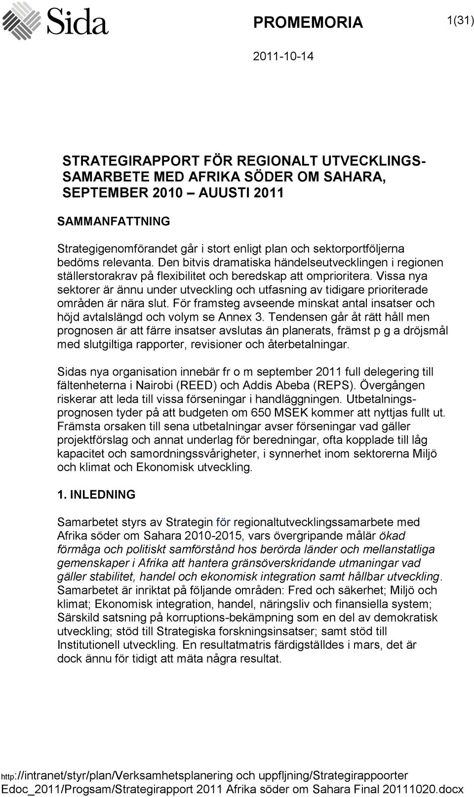 Vissa nya sektorer är ännu under utveckling och utfasning av tidigare prioriterade områden är nära slut. För framsteg avseende minskat antal insatser och höjd avtalslängd och volym se Annex 3.