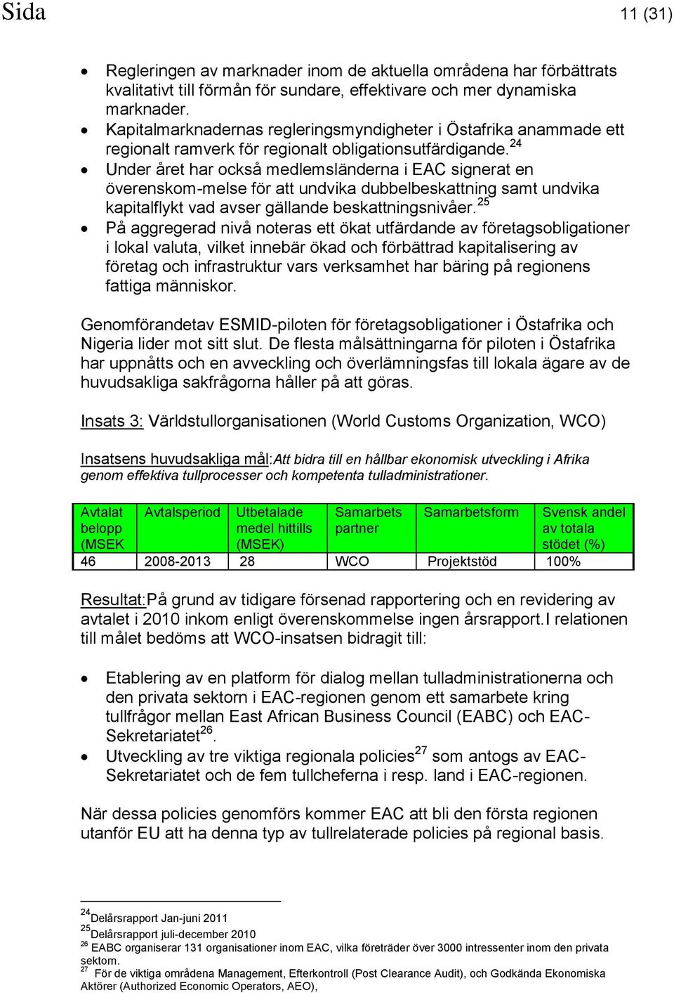 24 Under året har också medlemsländerna i EAC signerat en överenskom-melse för att undvika dubbelbeskattning samt undvika kapitalflykt vad avser gällande beskattningsnivåer.