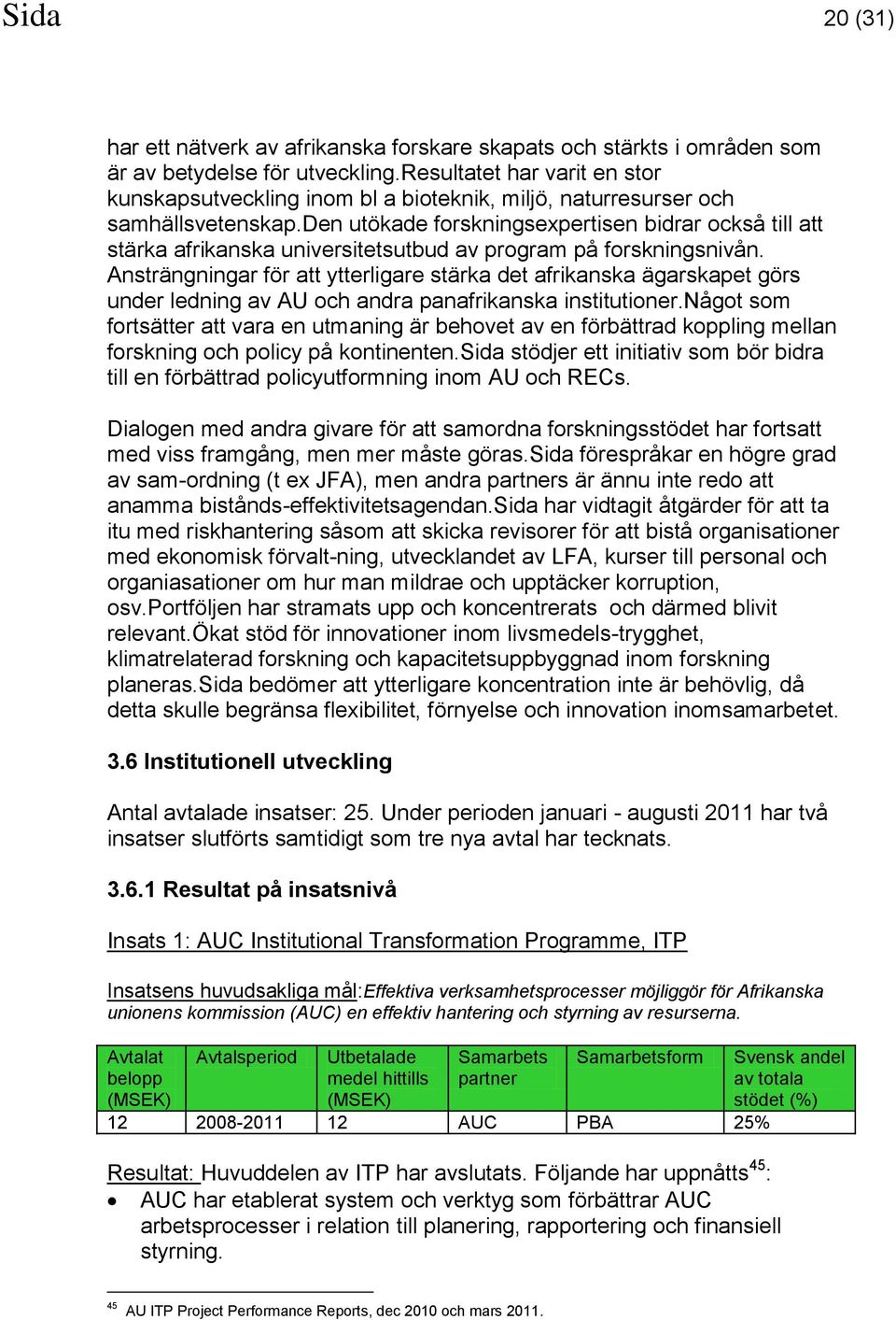 den utökade forskningsexpertisen bidrar också till att stärka afrikanska universitetsutbud av program på forskningsnivån.