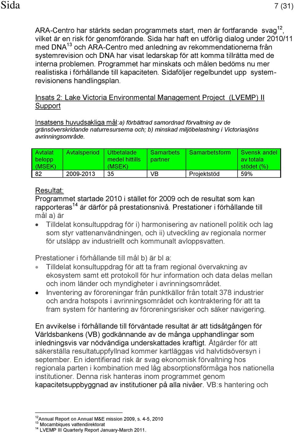 problemen. Programmet har minskats och målen bedöms nu mer realistiska i förhållande till kapaciteten. Sidaföljer regelbundet upp systemrevisionens handlingsplan.