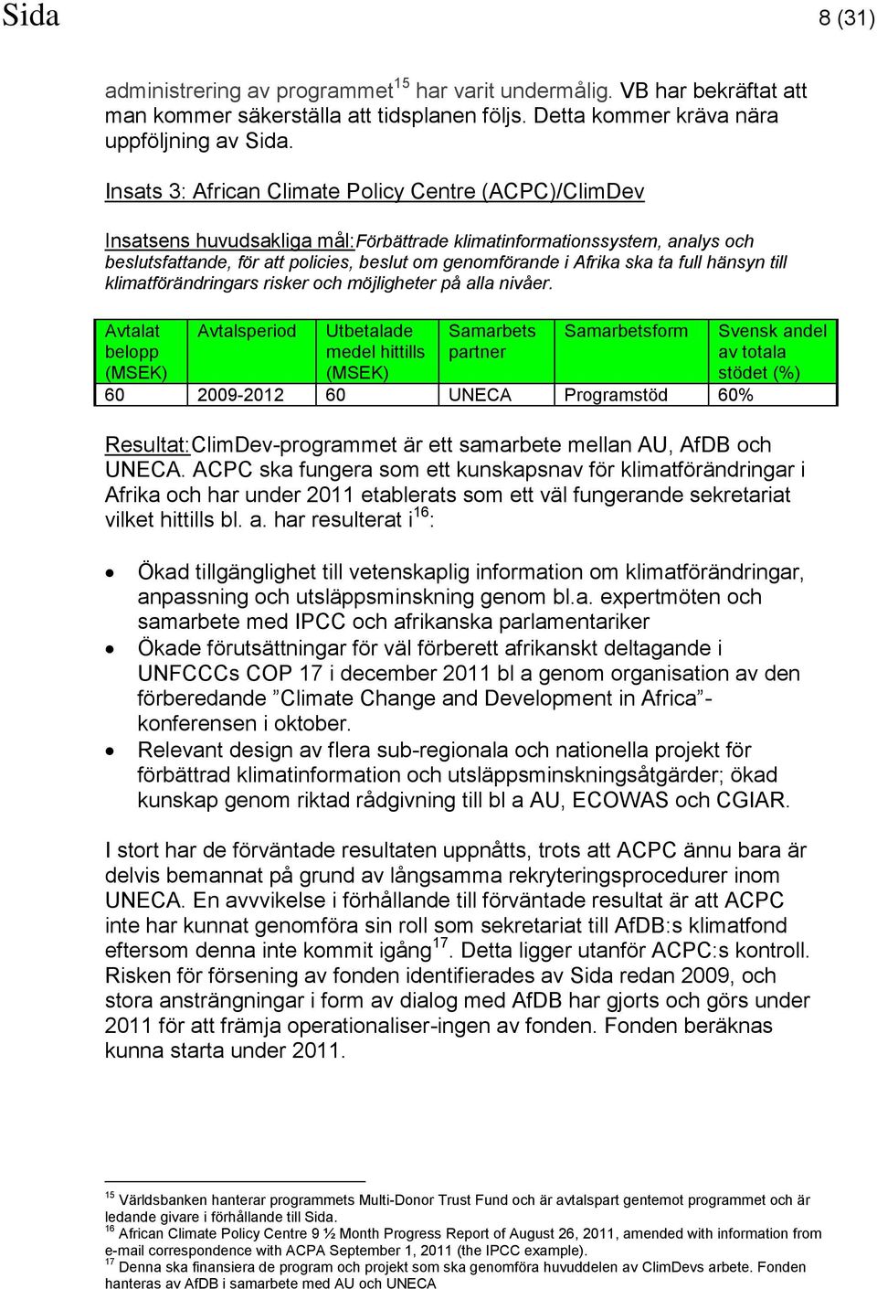 ska ta full hänsyn till klimatförändringars risker och möjligheter på alla nivåer. form 60 2009-2012 60 UNECA Programstöd 60% Resultat:ClimDev-programmet är ett samarbete mellan AU, AfDB och UNECA.