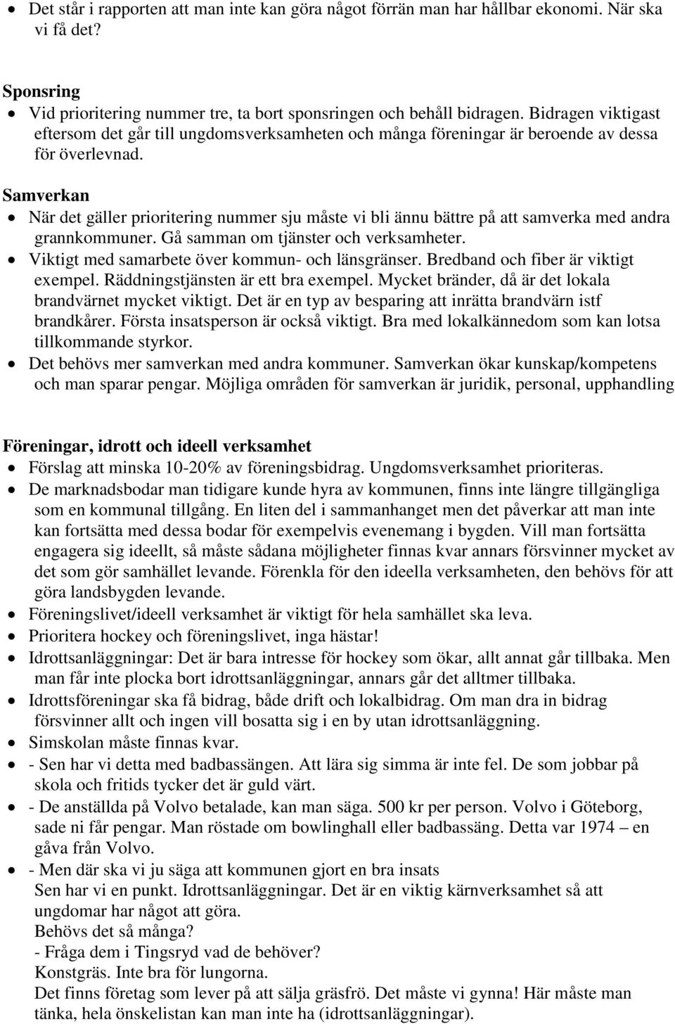 Samverkan När det gäller prioritering nummer sju måste vi bli ännu bättre på att samverka med andra grannkommuner. Gå samman om tjänster och verksamheter.