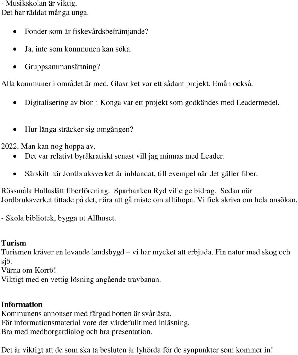 Det var relativt byråkratiskt senast vill jag minnas med Leader. Särskilt när Jordbruksverket är inblandat, till exempel när det gäller fiber. Rössmåla Hallaslätt fiberförening.