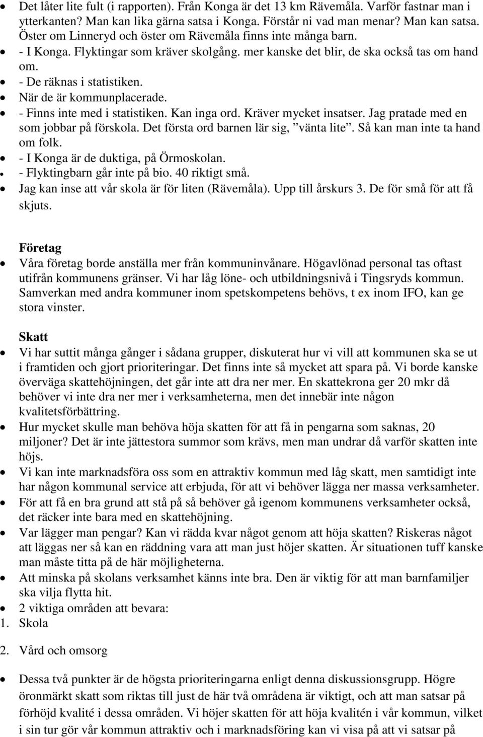 När de är kommunplacerade. - Finns inte med i statistiken. Kan inga ord. Kräver mycket insatser. Jag pratade med en som jobbar på förskola. Det första ord barnen lär sig, vänta lite.