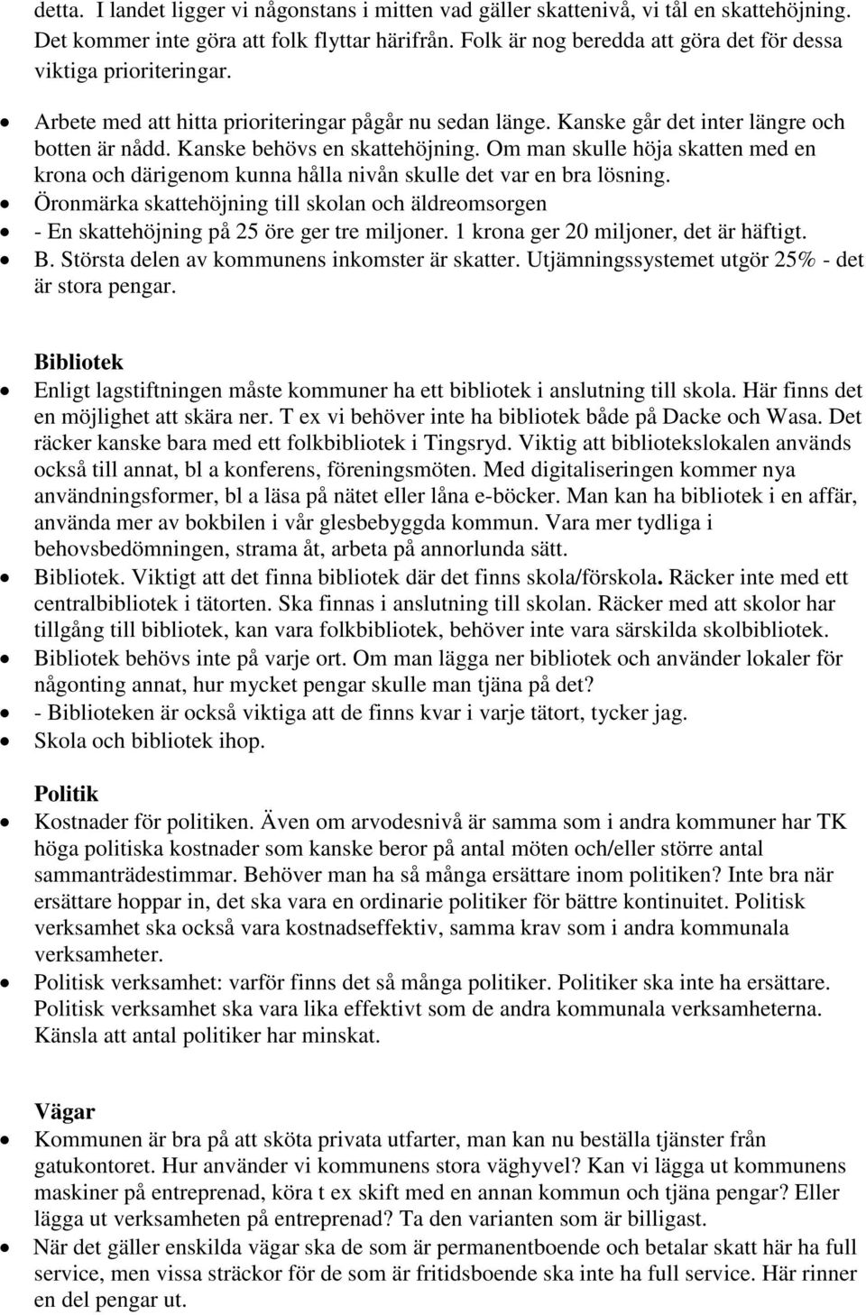 Kanske behövs en skattehöjning. Om man skulle höja skatten med en krona och därigenom kunna hålla nivån skulle det var en bra lösning.