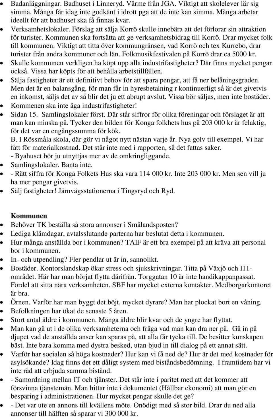 Kommunen ska fortsätta att ge verksamhetsbidrag till Korrö. Drar mycket folk till kommunen. Viktigt att titta över kommungränsen, vad Korrö och tex Kurrebo, drar turister från andra kommuner och län.