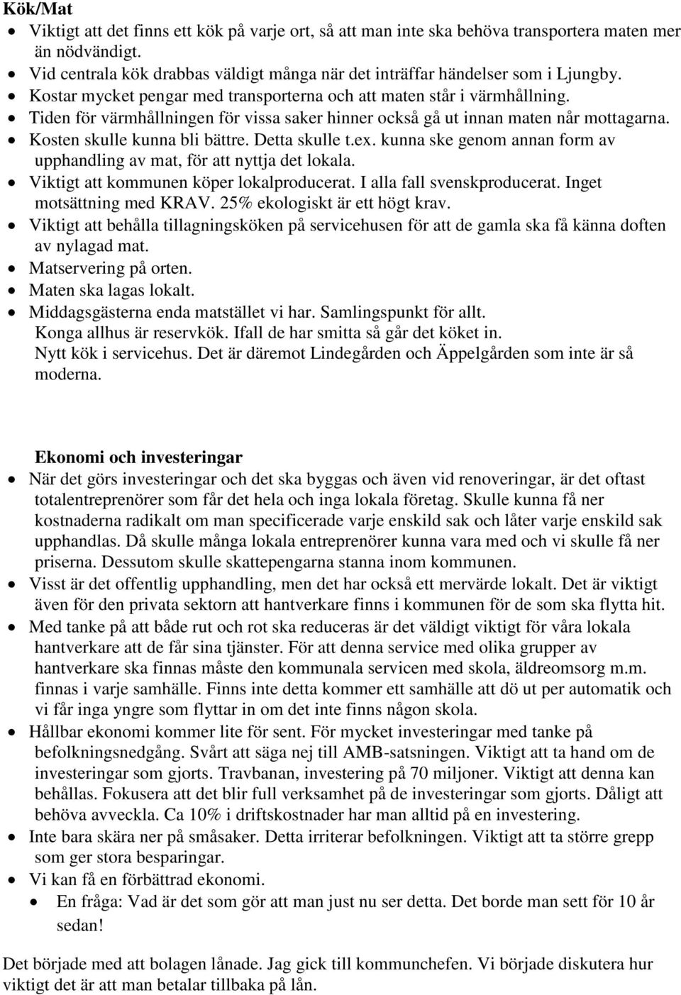 Detta skulle t.ex. kunna ske genom annan form av upphandling av mat, för att nyttja det lokala. Viktigt att kommunen köper lokalproducerat. I alla fall svenskproducerat. Inget motsättning med KRAV.