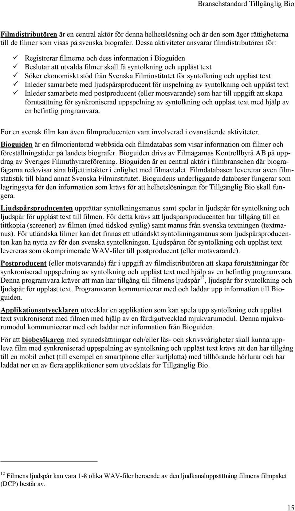 Svenska Filminstitutet för syntolkning och uppläst text Inleder samarbete med ljudspårsproducent för inspelning av syntolkning och uppläst text Inleder samarbete med postproducent (eller motsvarande)