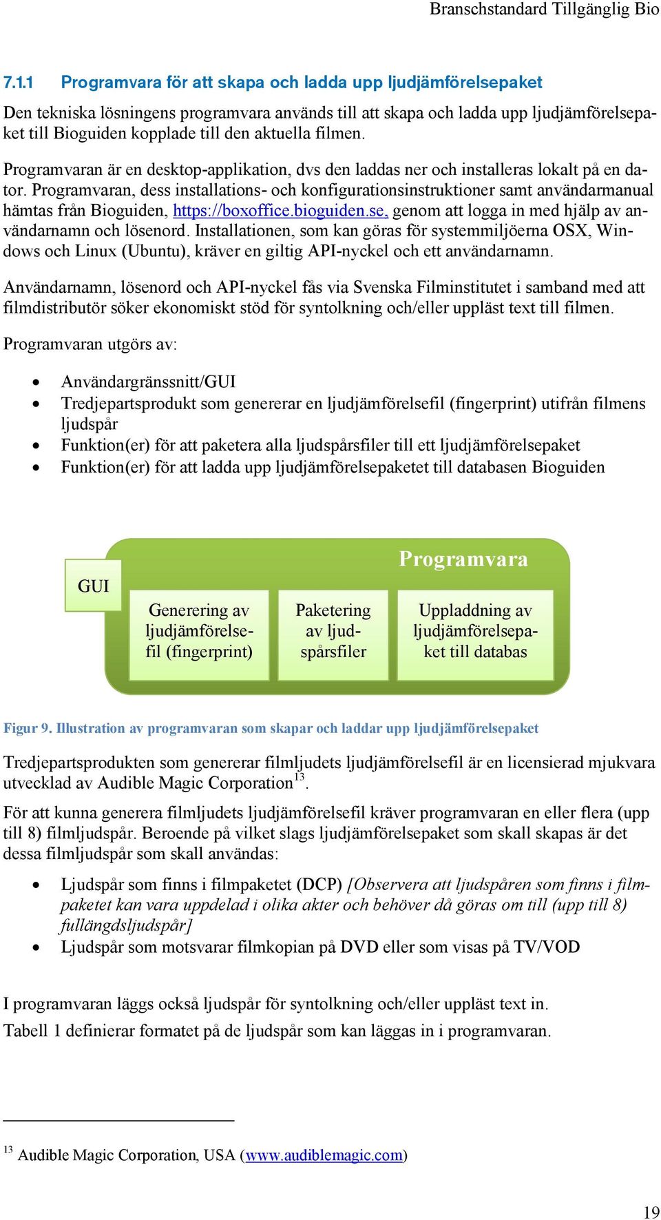 Programvaran, dess installations- och konfigurationsinstruktioner samt användarmanual hämtas från Bioguiden, https://boxoffice.bioguiden.se, genom att logga in med hjälp av användarnamn och lösenord.