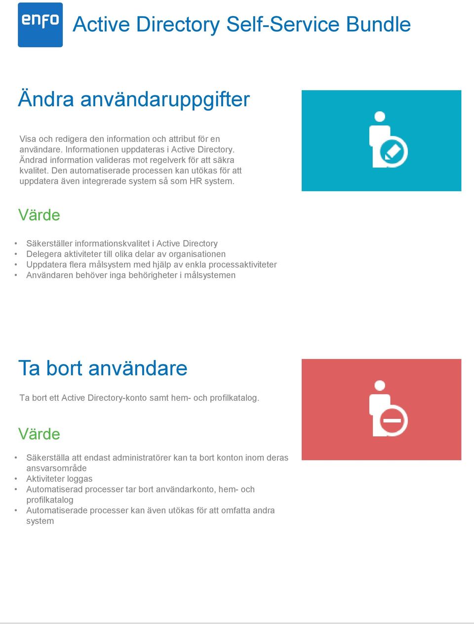 Säkerställer informationskvalitet i Active Directory Delegera aktiviteter till olika delar av organisationen Uppdatera flera målsystem med hjälp av enkla processaktiviteter Användaren behöver inga