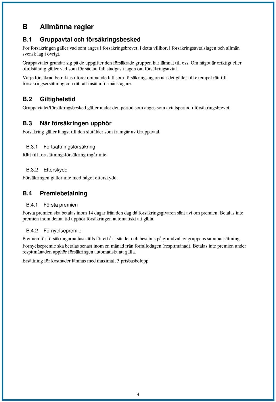 Varje försäkrad betraktas i förekommande fall som försäkringstagare när det gäller till exempel rätt till försäkringsersättning och rätt att insätta förmånstagare. B.