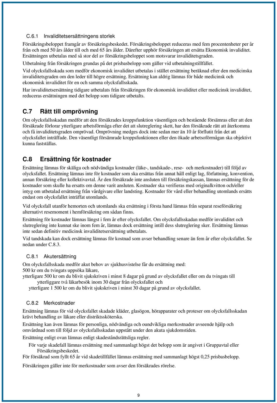 Ersättningen utbetalas med så stor del av försäkringsbeloppet som motsvarar invaliditetsgraden. Utbetalning från försäkringen grundas på det prisbasbelopp som gäller vid utbetalningstillfället.