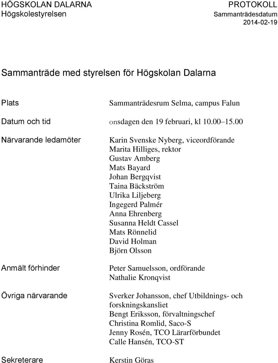 Bergqvist Taina Bäckström Ulrika Liljeberg Ingegerd Palmér Anna Ehrenberg Susanna Heldt Cassel Mats Rönnelid David Holman Björn Olsson Peter Samuelsson, ordförande