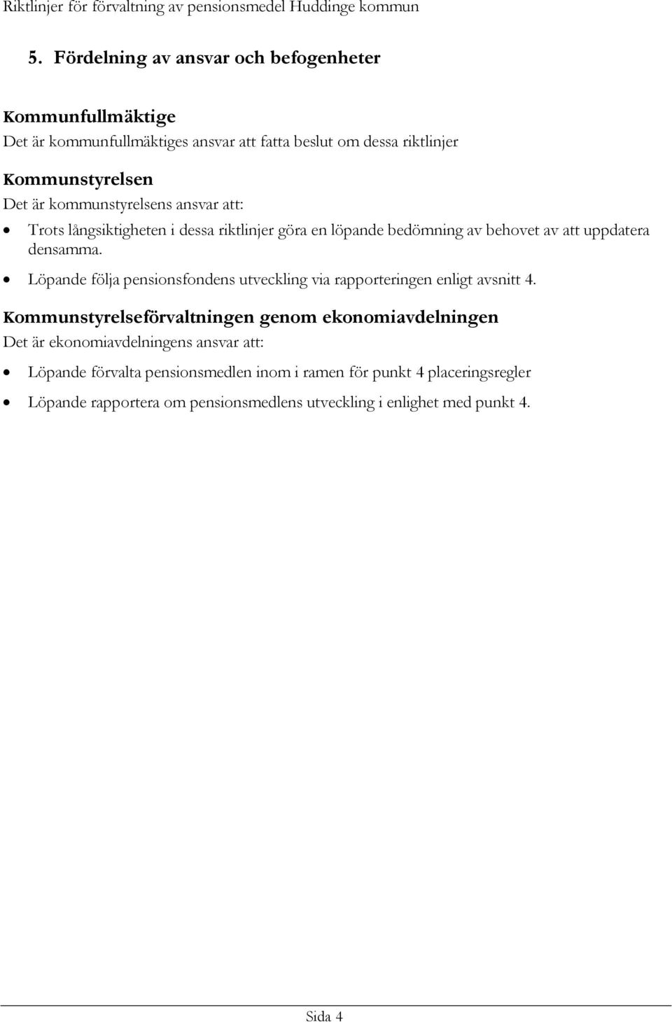 ansvar att: Trots långsiktigheten i dessa riktlinjer göra en löpande bedömning av behovet av att uppdatera densamma.