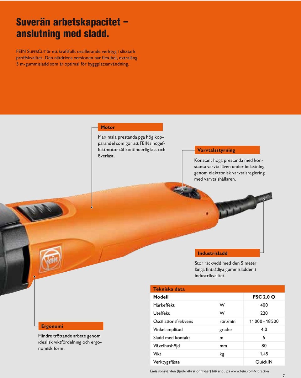 Motor Maximala prestanda pga hög kopparandel som gör att FEINs högeffektmotor tål kontinuerlig last och överla Varvtalsstyrning Konstant höga prestanda med konstanta varvtal även under belastning