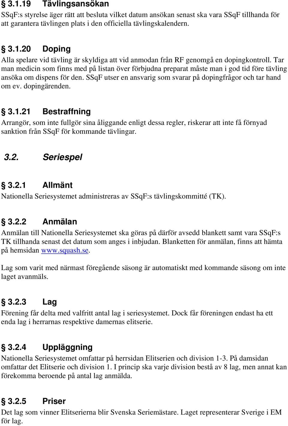 dopingärenden. 3.1.21 Bestraffning Arrangör, som inte fullgör sina åliggande enligt dessa regler, riskerar att inte få förnyad sanktion från SSqF för kommande tävlingar. 3.2. Seriespel 3.2.1 Allmänt Nationella Seriesystemet administreras av SSqF:s tävlingskommitté (TK).