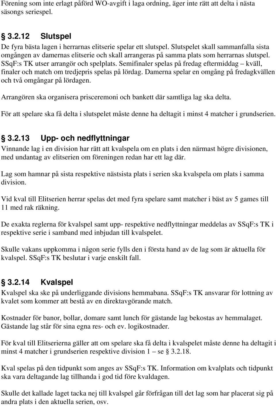 Semifinaler spelas på fredag eftermiddag kväll, finaler och match om tredjepris spelas på lördag. Damerna spelar en omgång på fredagkvällen och två omgångar på lördagen.