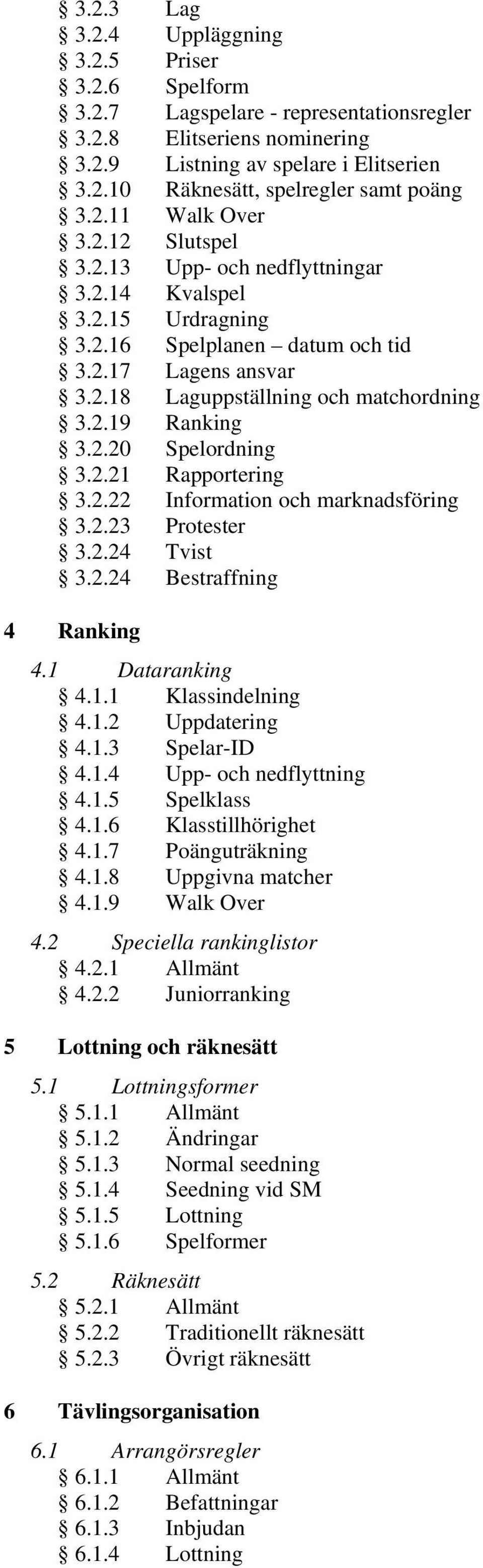 2.20 Spelordning 3.2.21 Rapportering 3.2.22 Information och marknadsföring 3.2.23 Protester 3.2.24 Tvist 3.2.24 Bestraffning 4 Ranking 4.1 Dataranking 4.1.1 Klassindelning 4.1.2 Uppdatering 4.1.3 Spelar-ID 4.