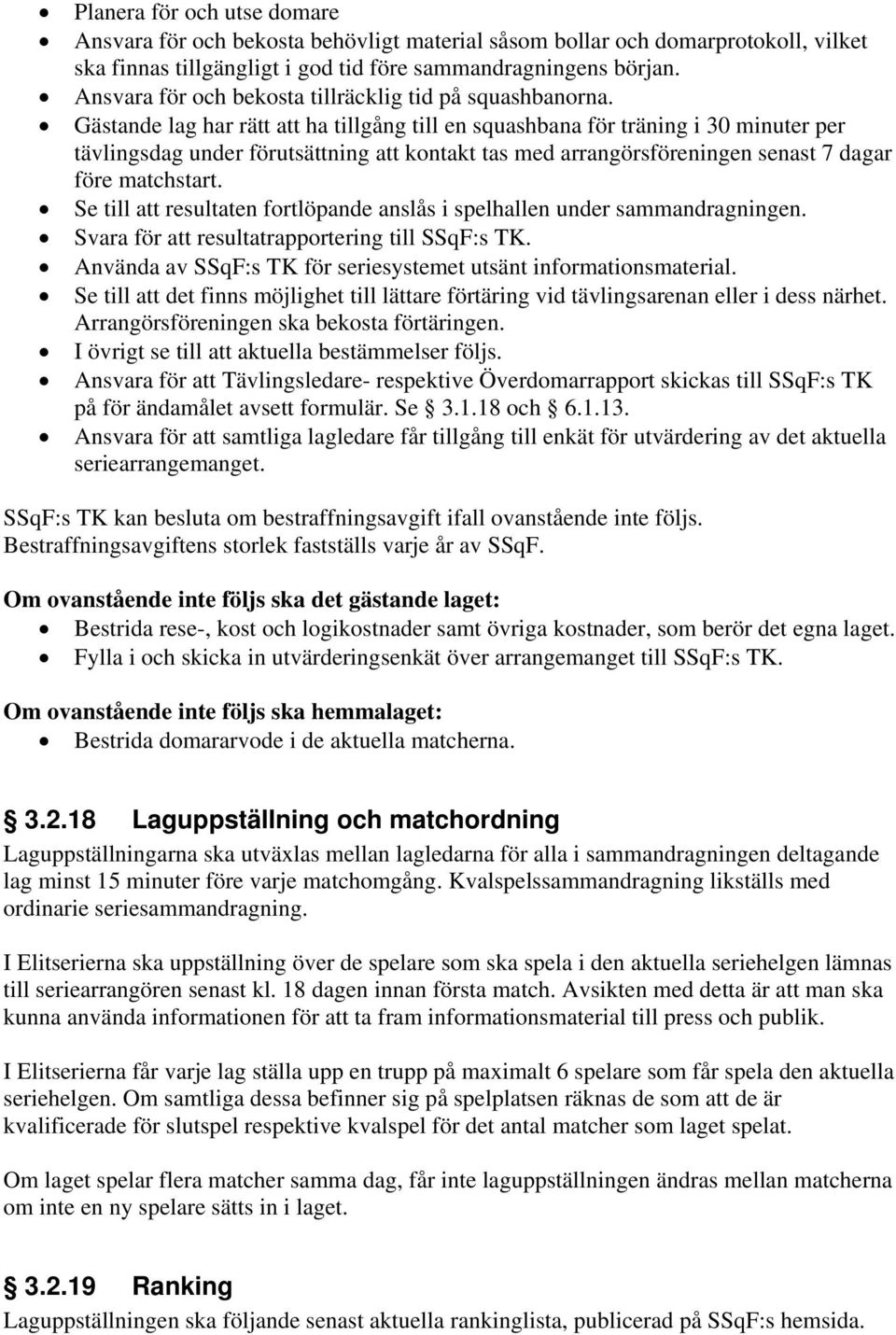 Gästande lag har rätt att ha tillgång till en squashbana för träning i 30 minuter per tävlingsdag under förutsättning att kontakt tas med arrangörsföreningen senast 7 dagar före matchstart.