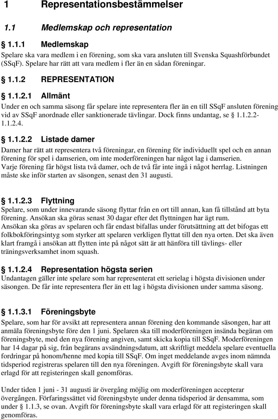 REPRESENTATION 1.1.2.1 Allmänt Under en och samma säsong får spelare inte representera fler än en till SSqF ansluten förening vid av SSqF anordnade eller sanktionerade tävlingar.