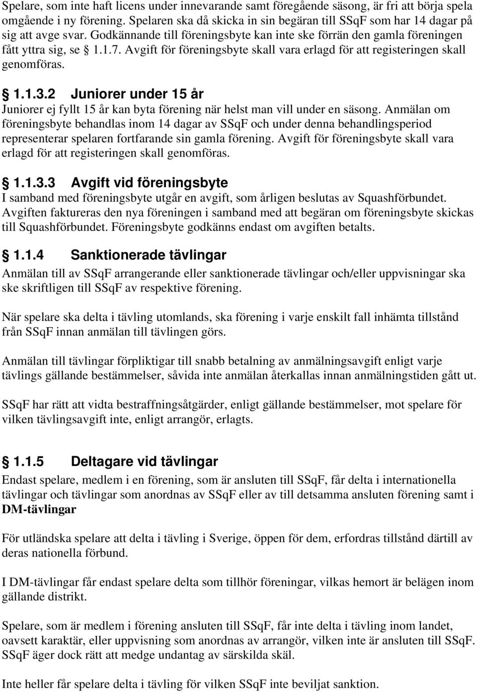 Avgift för föreningsbyte skall vara erlagd för att registeringen skall genomföras. 1.1.3.2 Juniorer under 15 år Juniorer ej fyllt 15 år kan byta förening när helst man vill under en säsong.