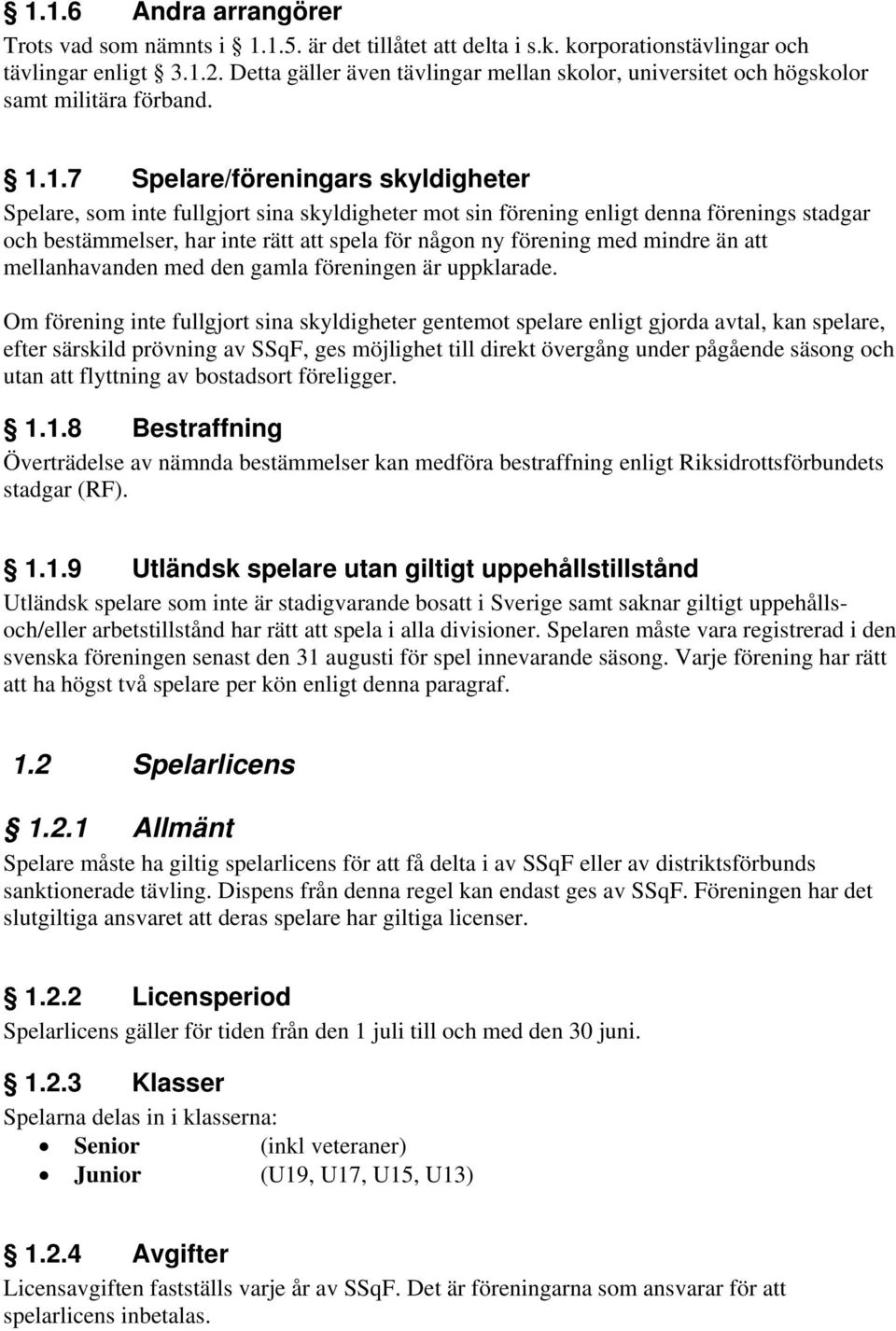 1.7 Spelare/föreningars skyldigheter Spelare, som inte fullgjort sina skyldigheter mot sin förening enligt denna förenings stadgar och bestämmelser, har inte rätt att spela för någon ny förening med