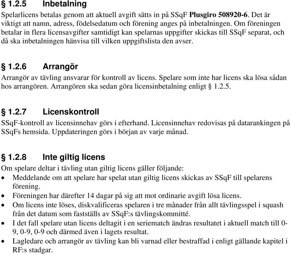 6 Arrangör Arrangör av tävling ansvarar för kontroll av licens. Spelare som inte har licens ska lösa sådan hos arrangören. Arrangören ska sedan göra licensinbetalning enligt 1.2.