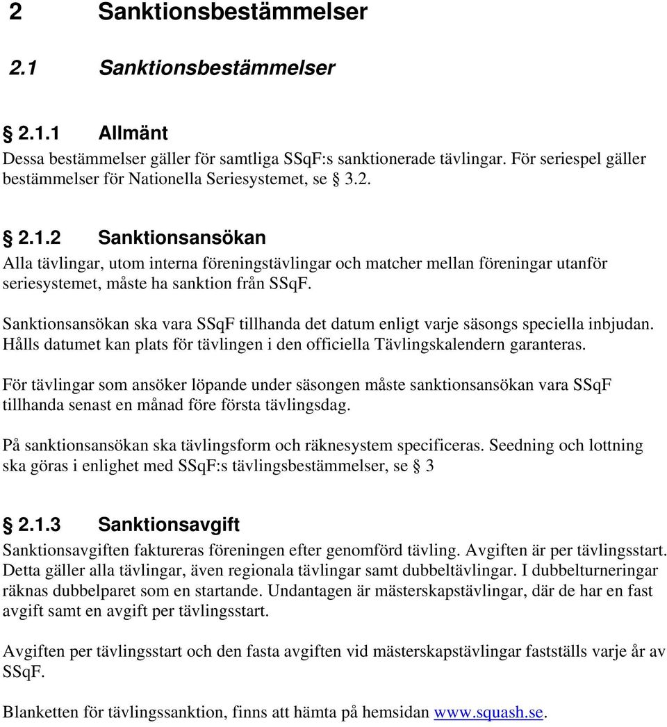 2 Sanktionsansökan Alla tävlingar, utom interna föreningstävlingar och matcher mellan föreningar utanför seriesystemet, måste ha sanktion från SSqF.