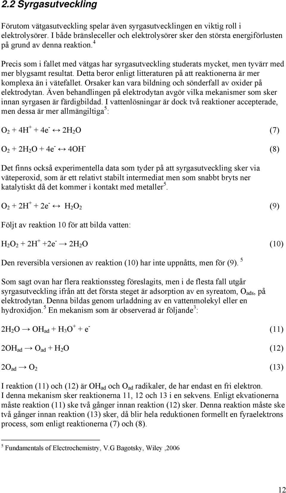 4 Precis som i fallet med vätgas har syrgasutveckling studerats mycket, men tyvärr med mer blygsamt resultat. Detta beror enligt litteraturen på att reaktionerna är mer komplexa än i vätefallet.