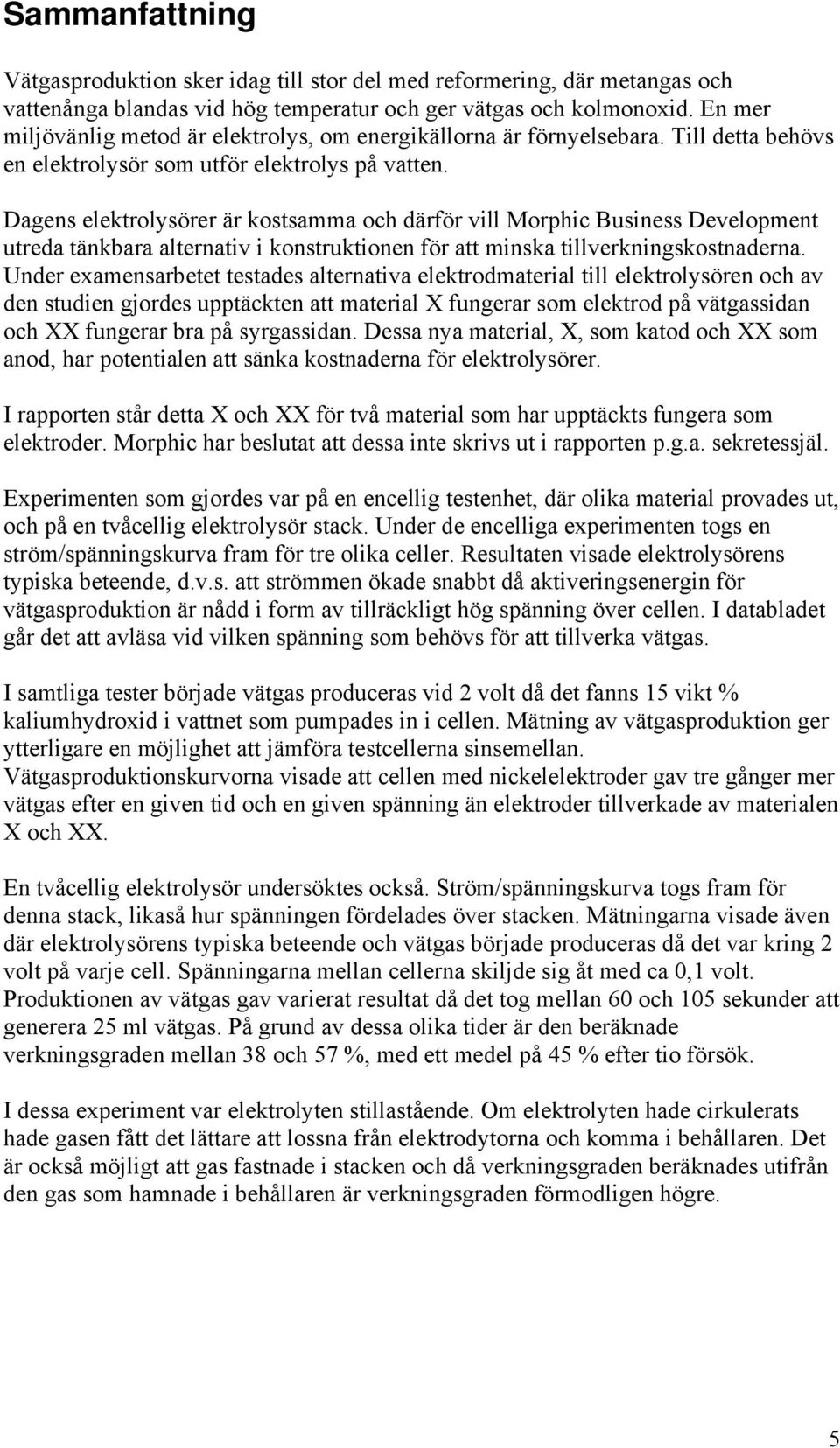 Dagens elektrolysörer är kostsamma och därför vill Morphic Business Development utreda tänkbara alternativ i konstruktionen för att minska tillverkningskostnaderna.