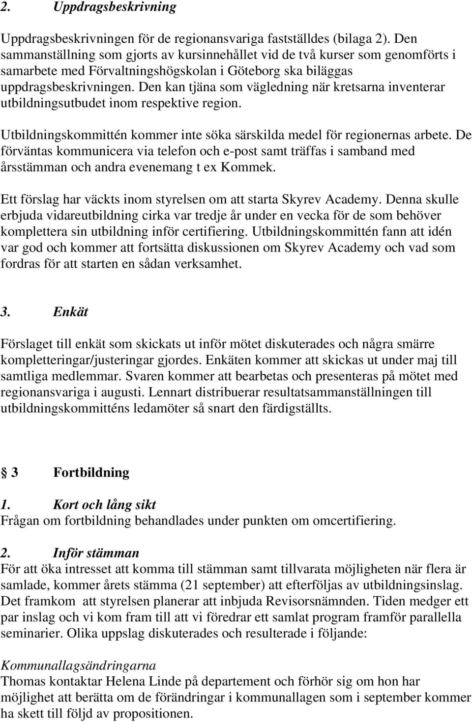 Den kan tjäna som vägledning när kretsarna inventerar utbildningsutbudet inom respektive region. Utbildningskommittén kommer inte söka särskilda medel för regionernas arbete.