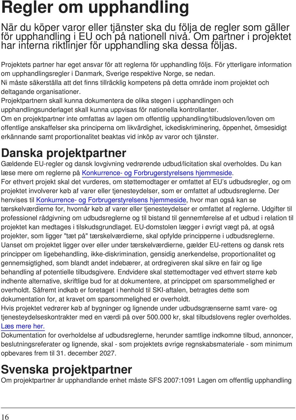 För ytterligare information om upphandlingsregler i Danmark, Sverige respektive Norge, se nedan.