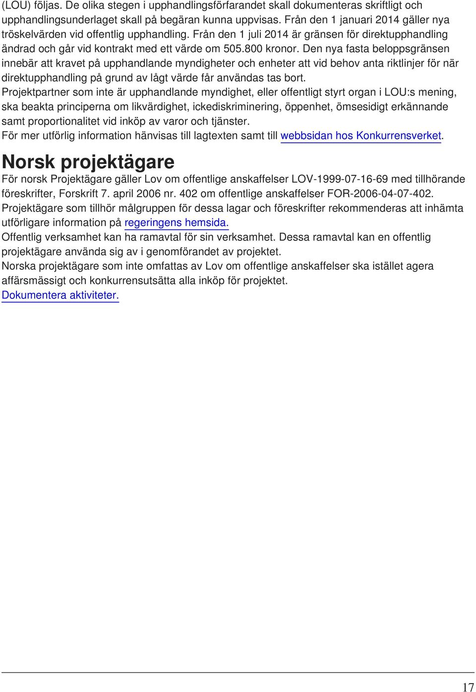 Den nya fasta beloppsgränsen innebär att kravet på upphandlande myndigheter och enheter att vid behov anta riktlinjer för när direktupphandling på grund av lågt värde får användas tas bort.