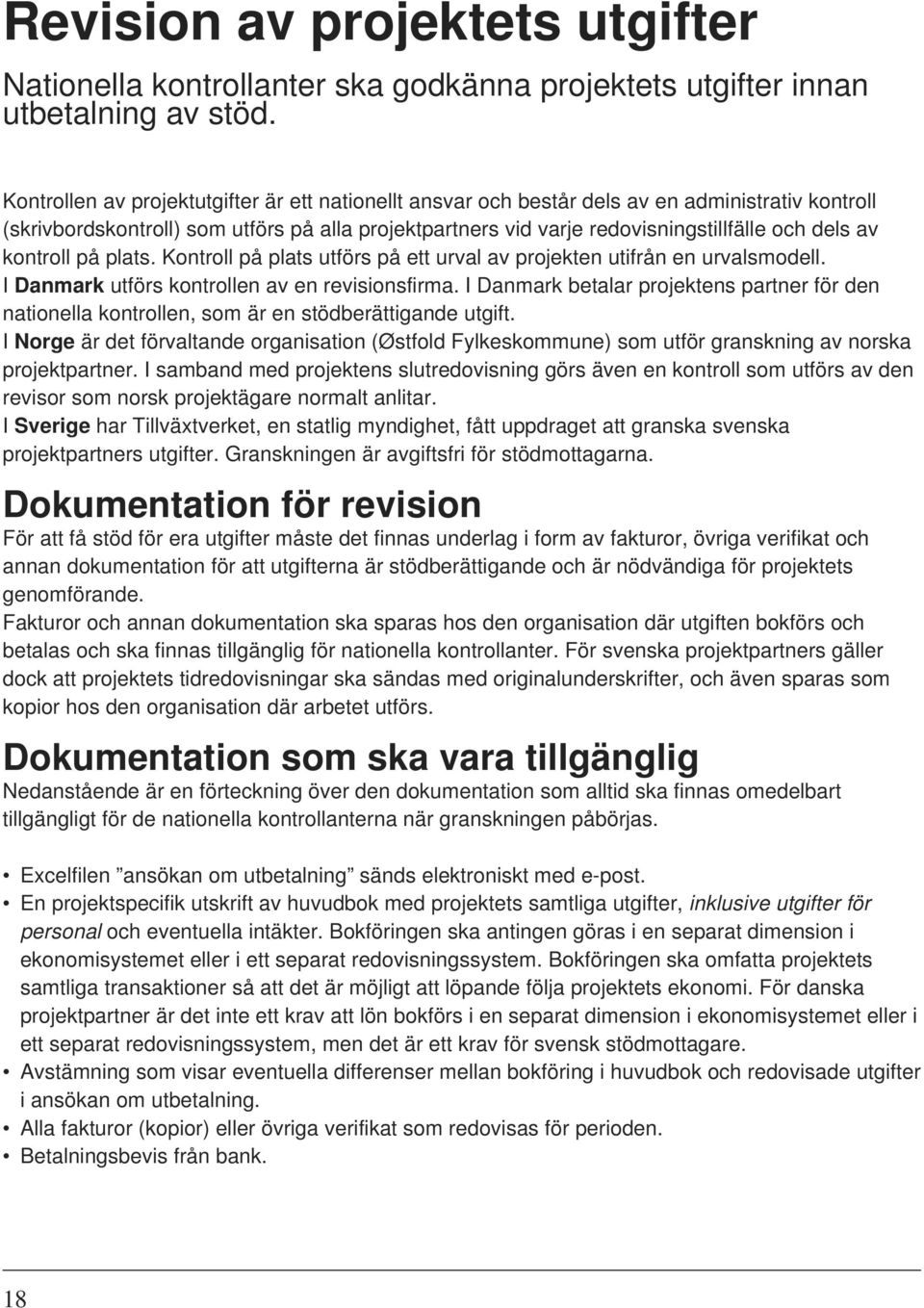 kontroll på plats. Kontroll på plats utförs på ett urval av projekten utifrån en urvalsmodell. I Danmark utförs kontrollen av en revisionsfirma.