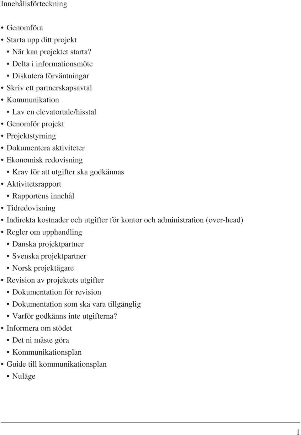 redovisning Krav för att utgifter ska godkännas Aktivitetsrapport Rapportens innehål Tidredovisning Indirekta kostnader och utgifter för kontor och administration (over-head) Regler om