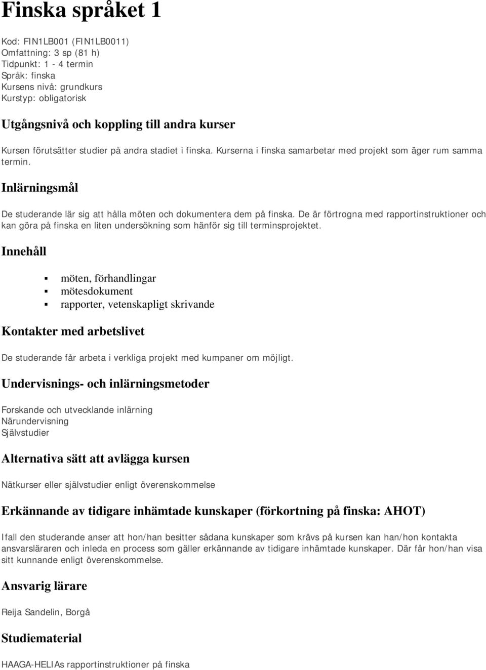 De är förtrogna med rapportinstruktioner och kan göra på finska en liten undersökning som hänför sig till terminsprojektet.